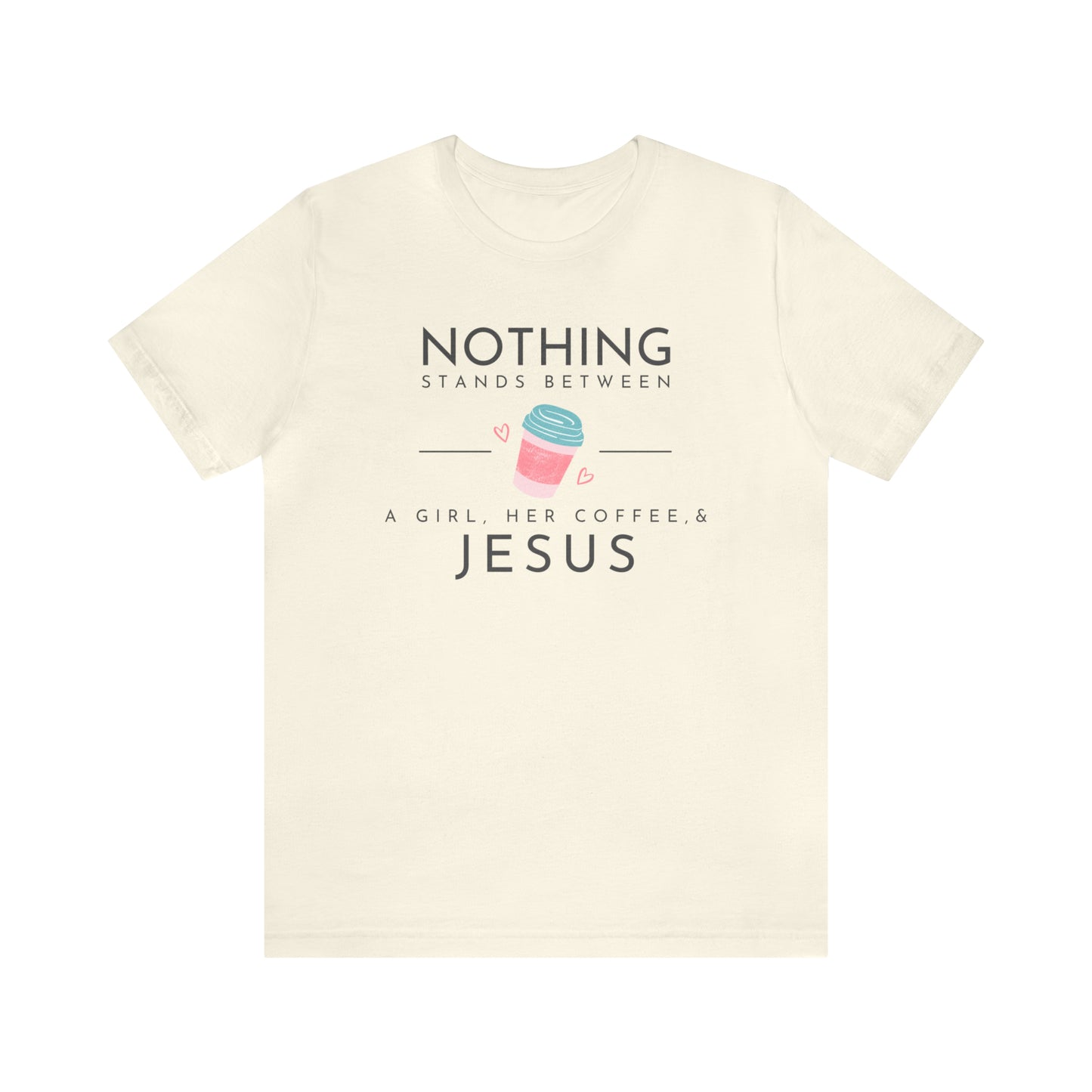 Nothing Stands Between A Girl, Her Coffee, & Jesus Shirt