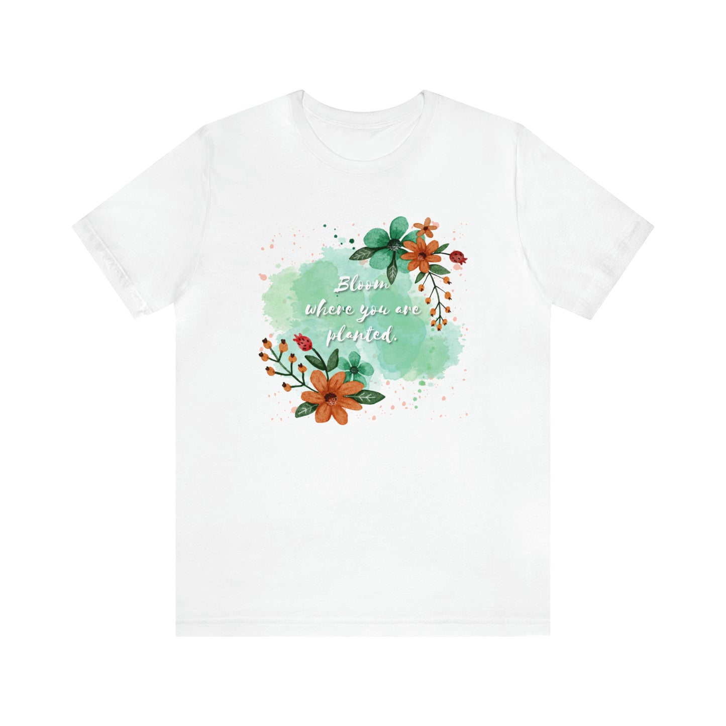 Bloom Where You Are Planted Shirt