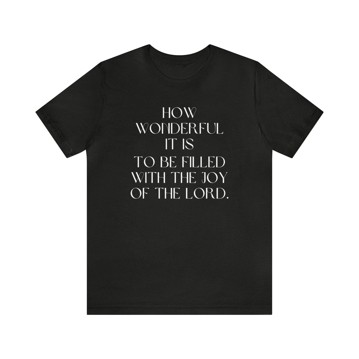 How Wonderful It Is To Be Filled With The Joy Of The Lord Shirt