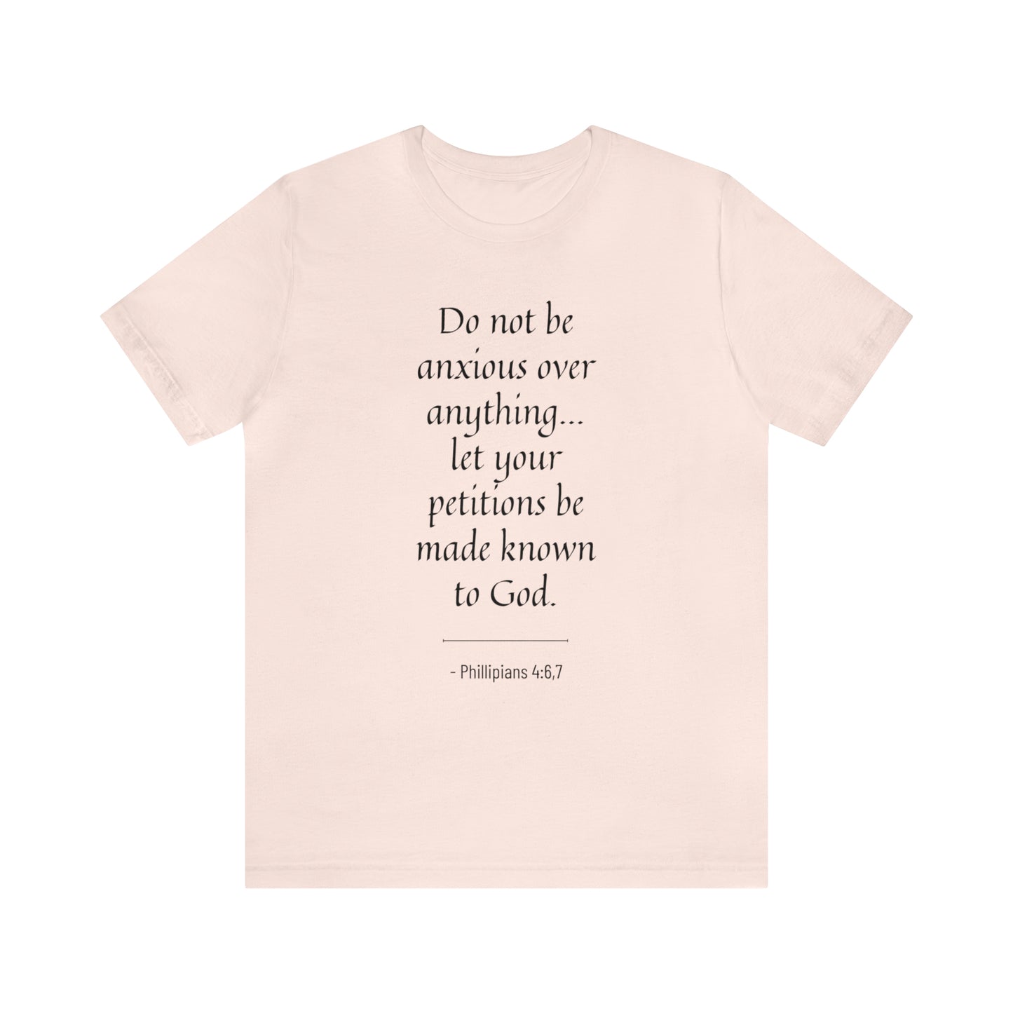 Do Not Be Anxious Over Anything, Let Your Petitions Be Made Known To God Bible Verse Shirt