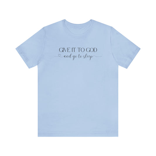 Give It To God & Go To Sleep Shirt