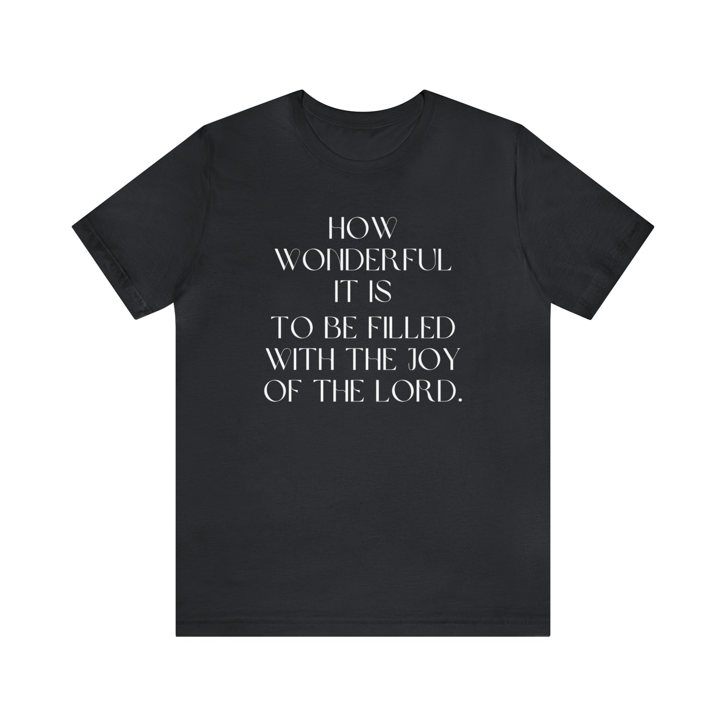 How Wonderful It Is To Be Filled With The Joy Of The Lord Shirt