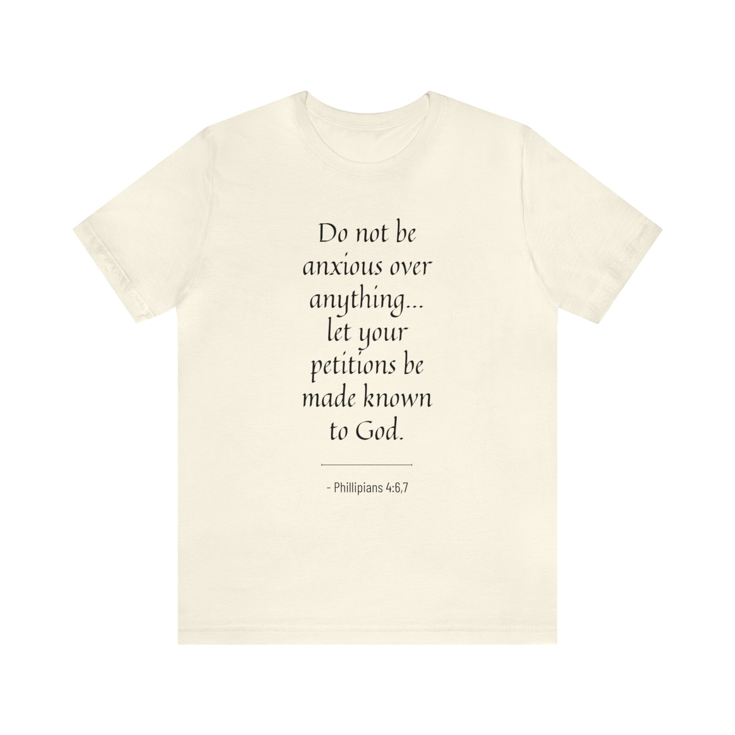 Do Not Be Anxious Over Anything, Let Your Petitions Be Made Known To God Bible Verse Shirt