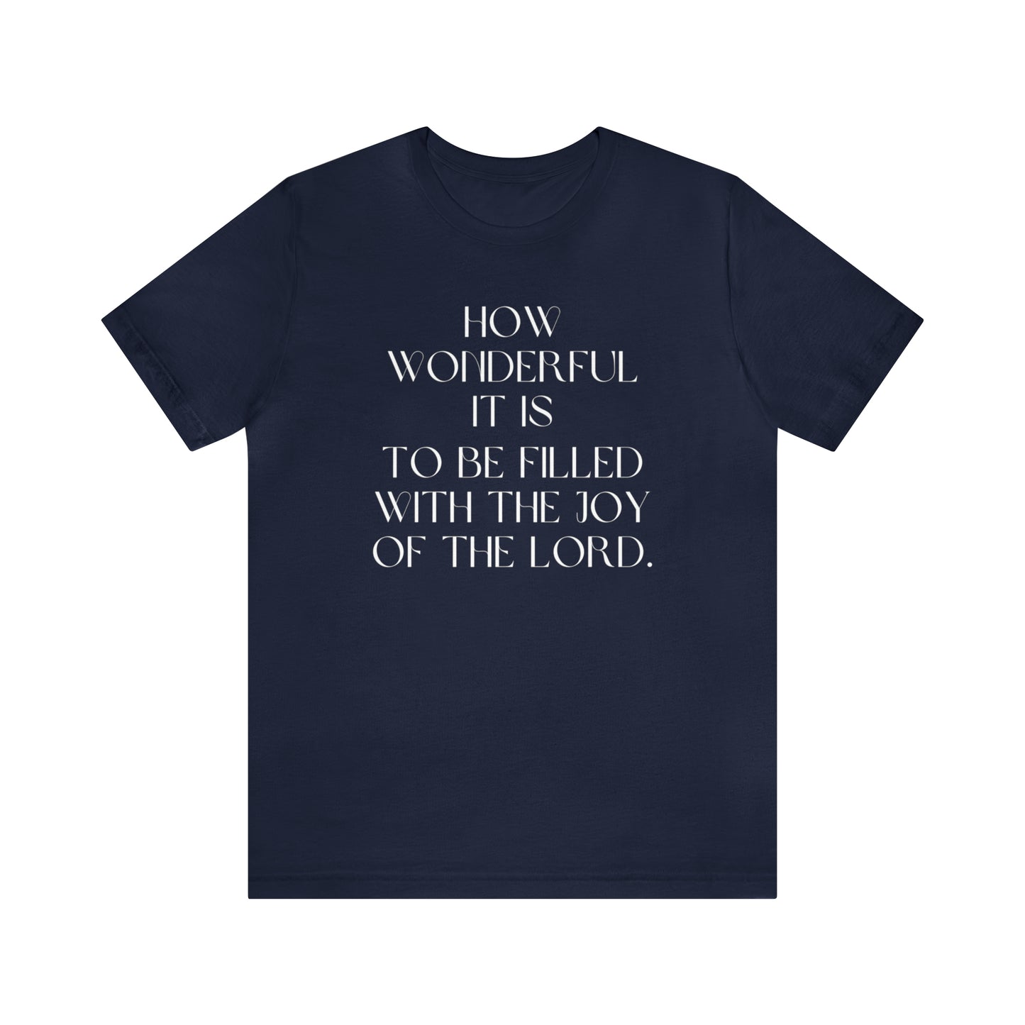 How Wonderful It Is To Be Filled With The Joy Of The Lord Shirt