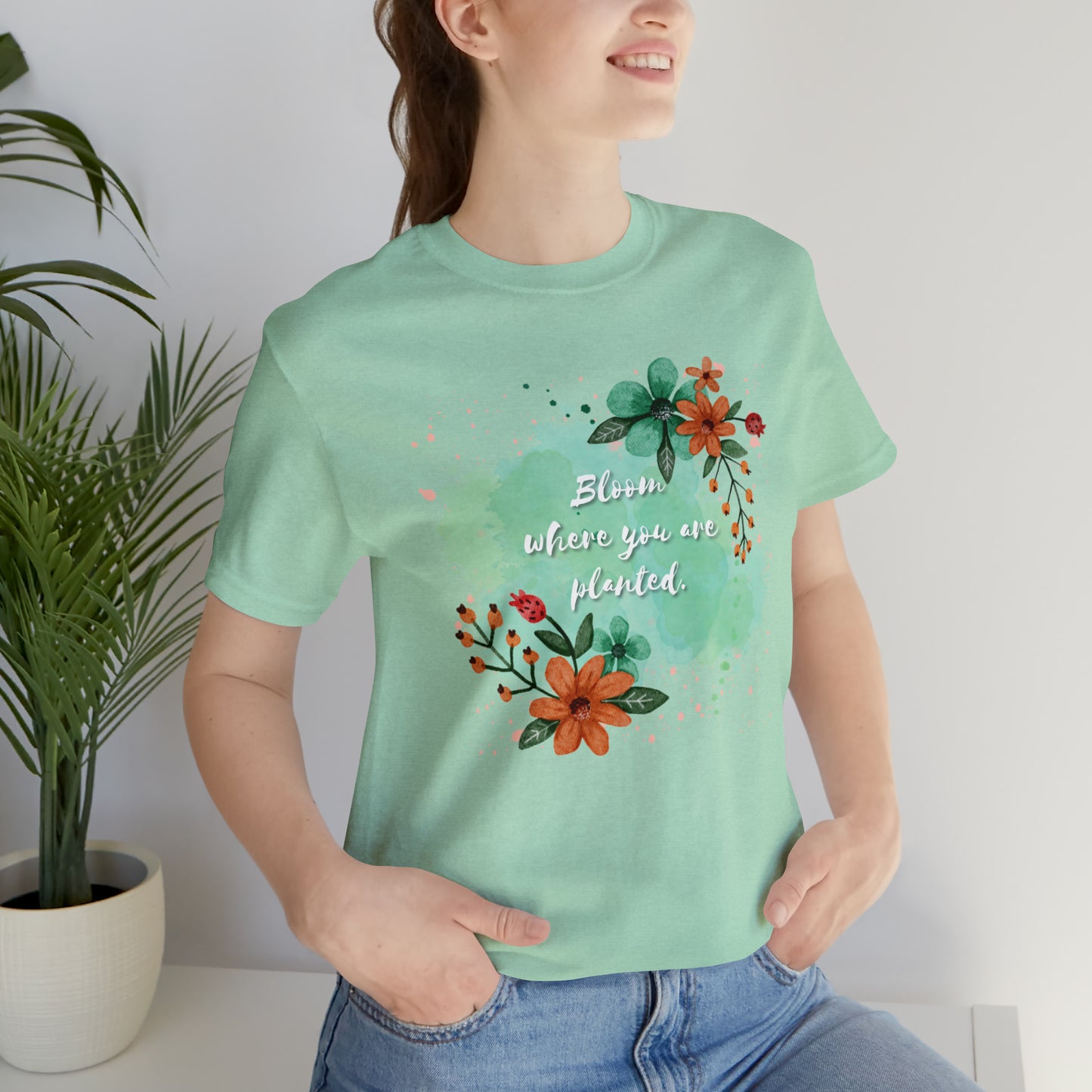 Bloom Where You Are Planted Shirt
