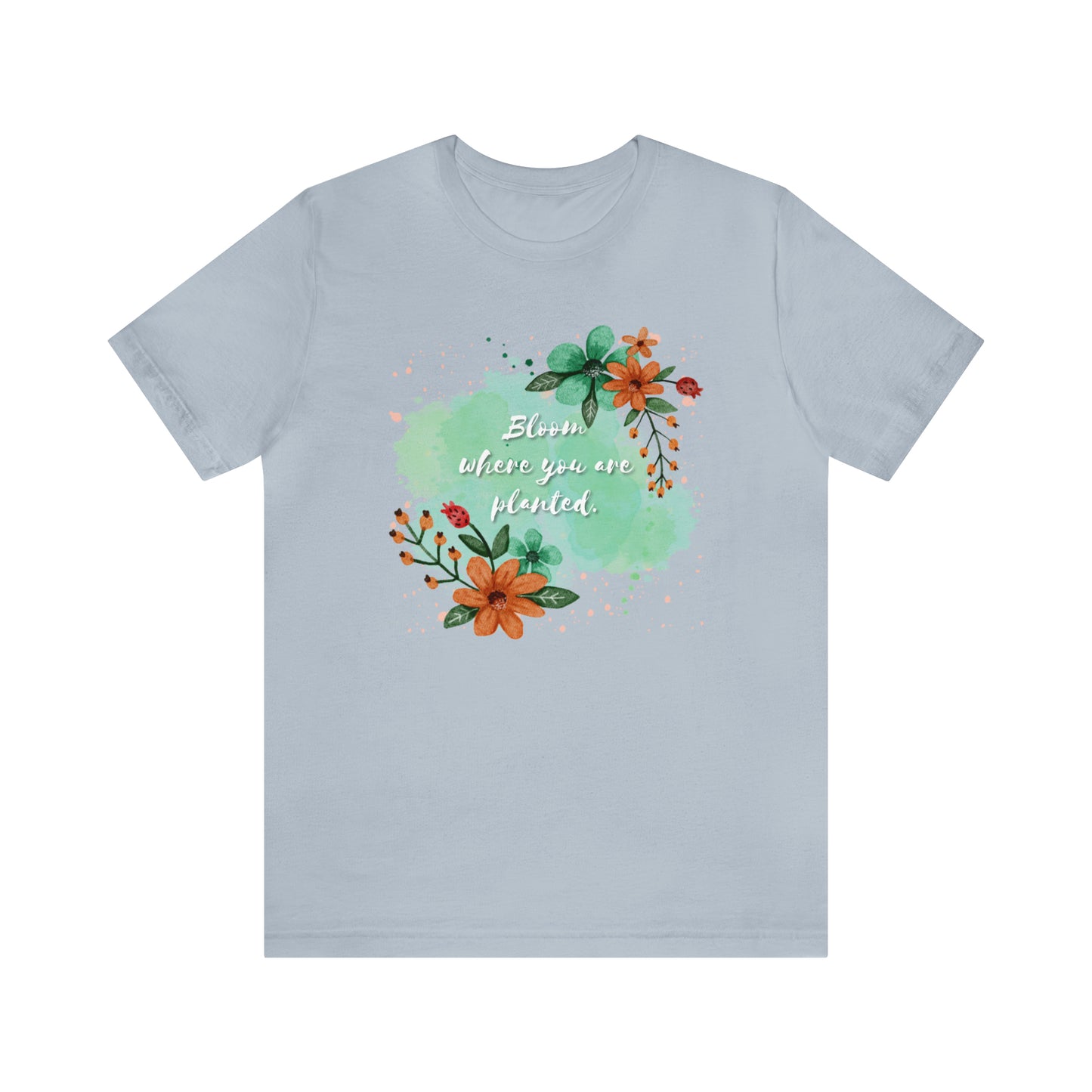 Bloom Where You Are Planted Shirt