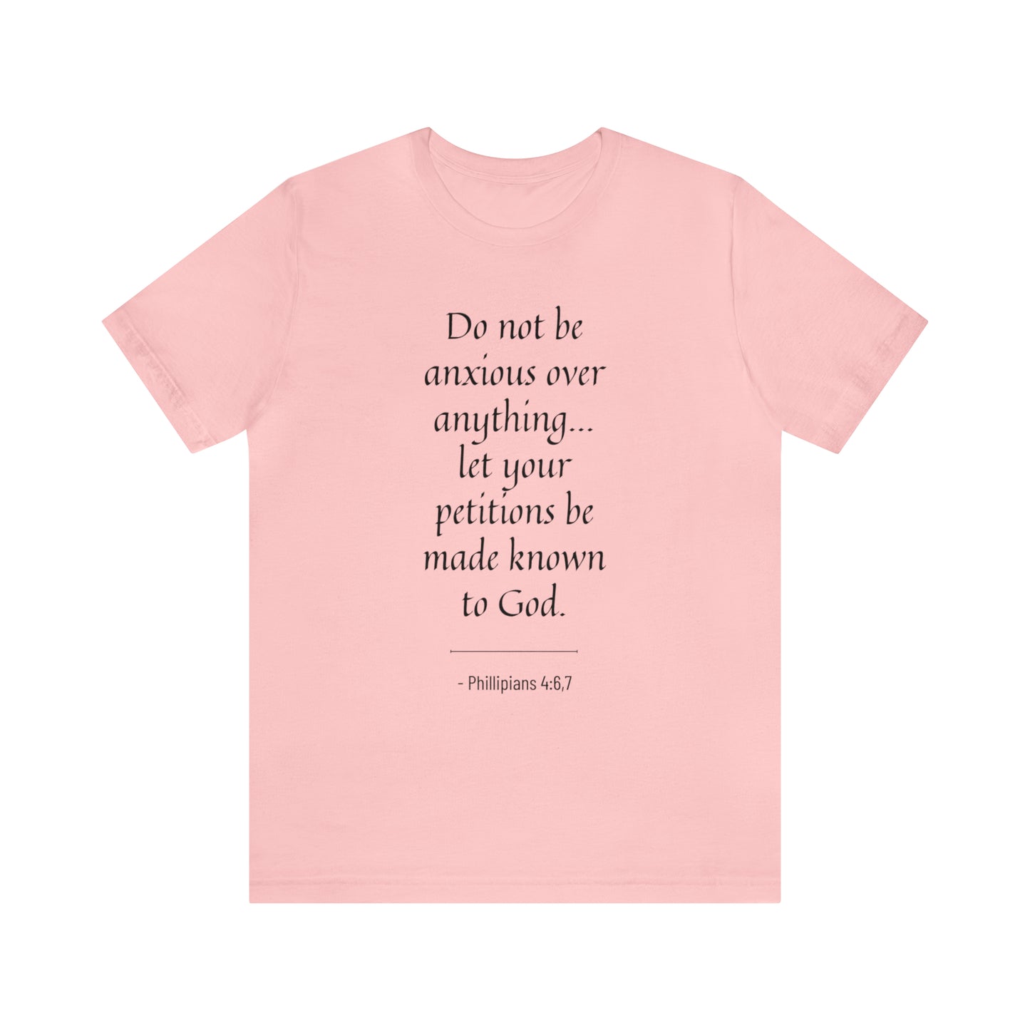 Do Not Be Anxious Over Anything, Let Your Petitions Be Made Known To God Bible Verse Shirt