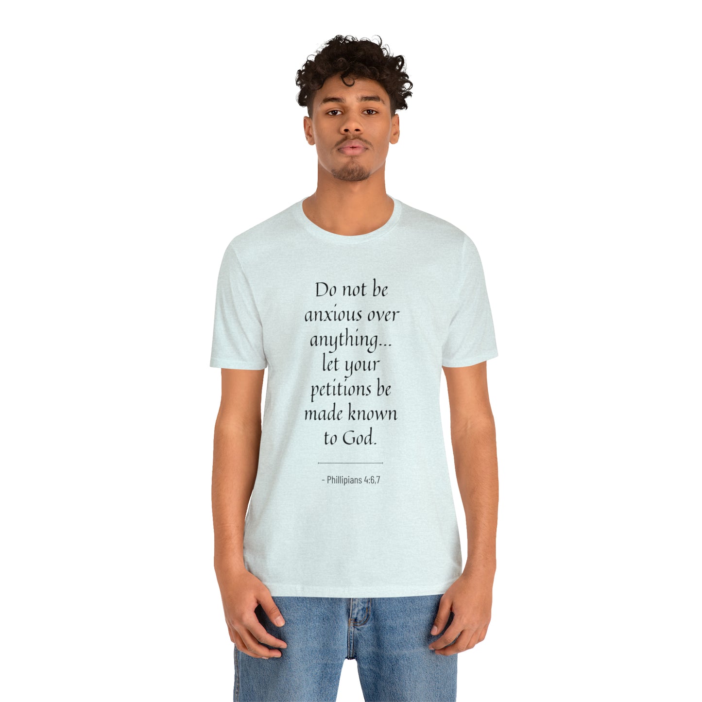 Do Not Be Anxious Over Anything, Let Your Petitions Be Made Known To God Bible Verse Shirt