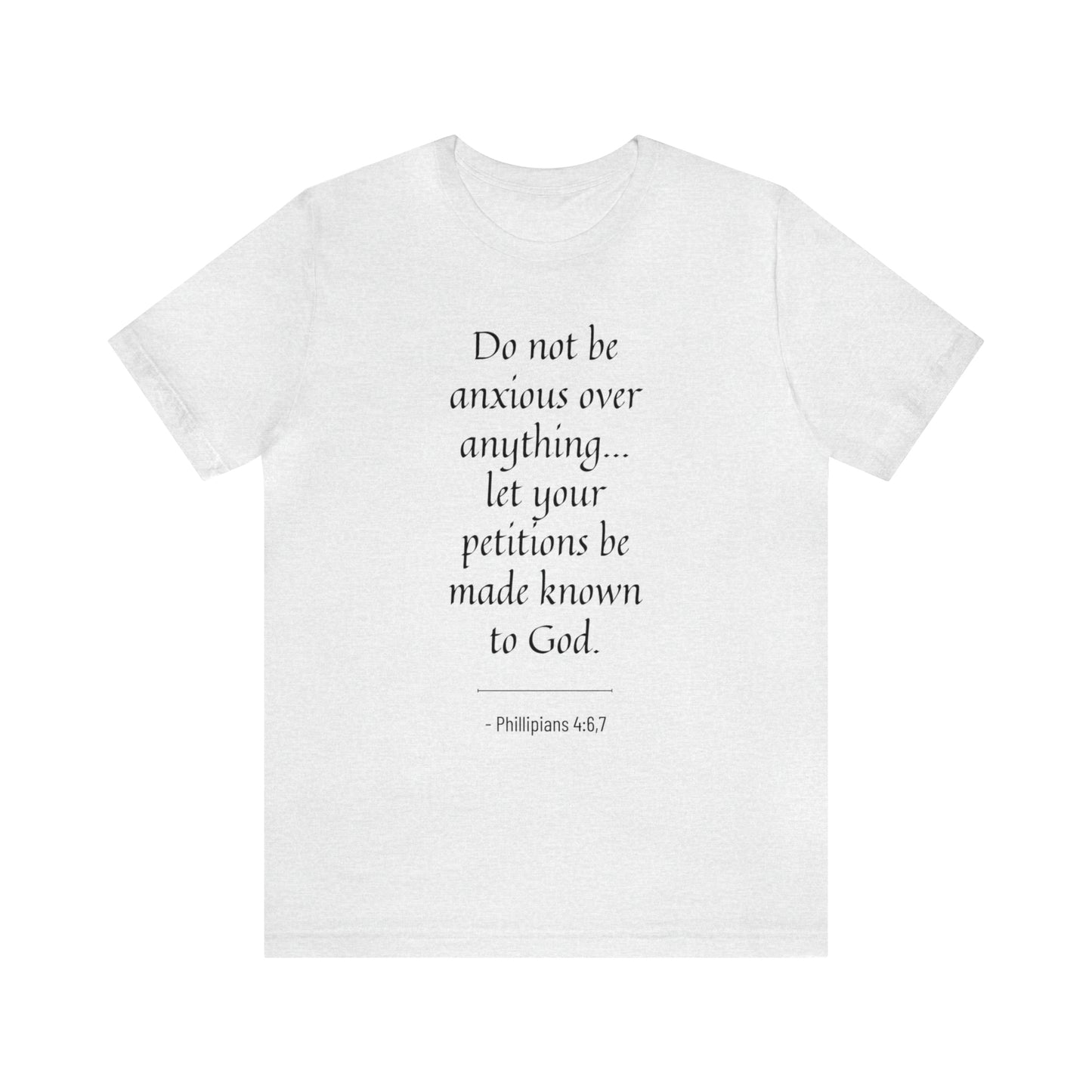 Do Not Be Anxious Over Anything, Let Your Petitions Be Made Known To God Bible Verse Shirt