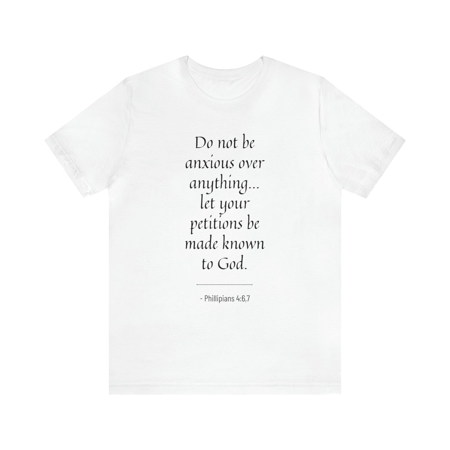 Do Not Be Anxious Over Anything, Let Your Petitions Be Made Known To God Bible Verse Shirt