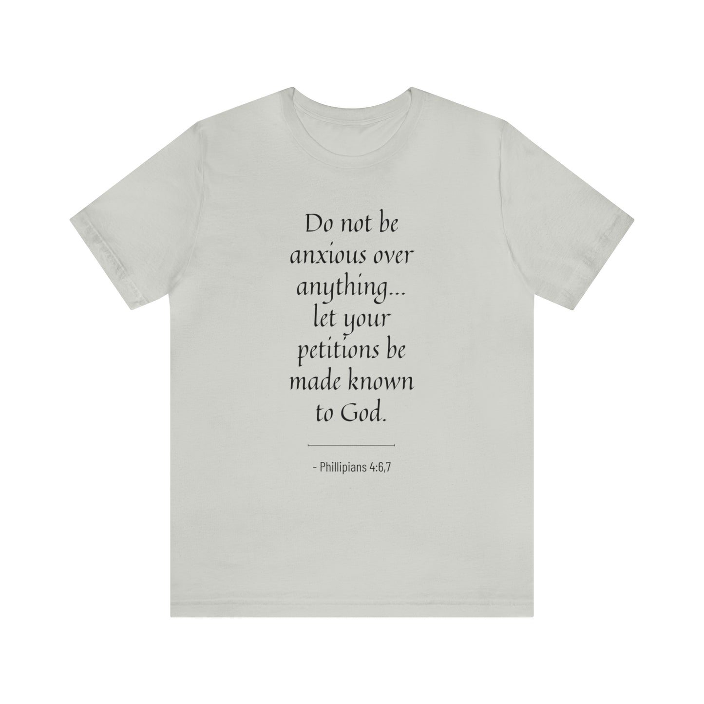 Do Not Be Anxious Over Anything, Let Your Petitions Be Made Known To God Bible Verse Shirt