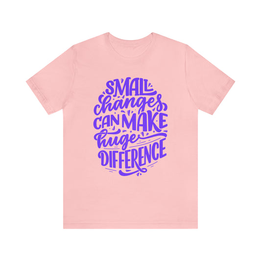 Small Changes Can Make A Huge Difference Shirt
