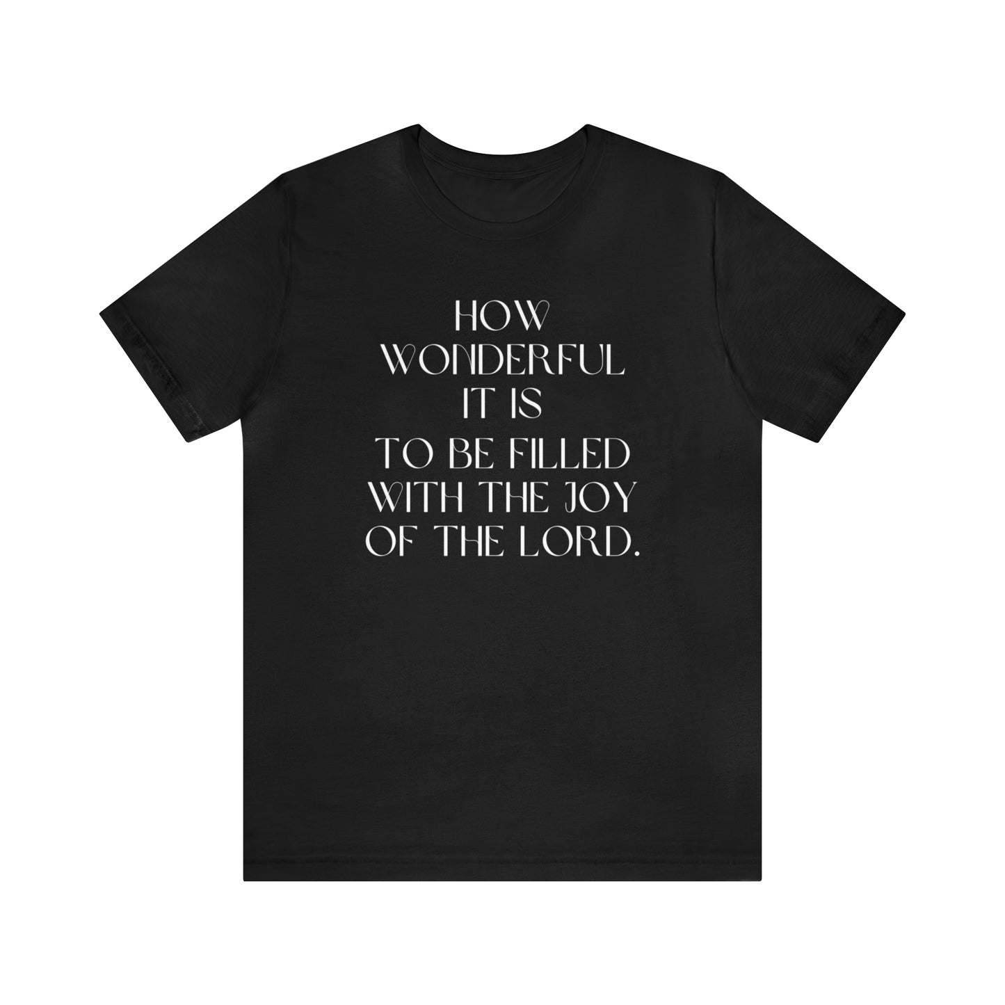 How Wonderful It Is To Be Filled With The Joy Of The Lord Shirt