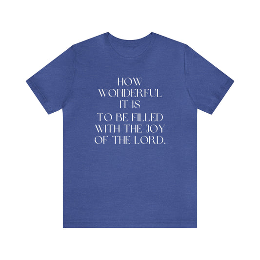 How Wonderful It Is To Be Filled With The Joy Of The Lord Shirt