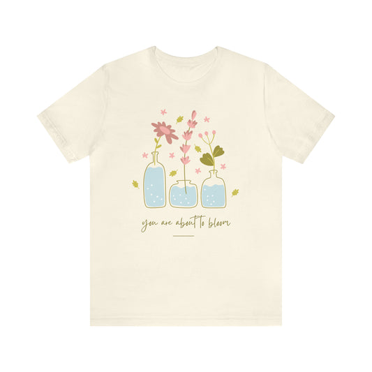 You Are About To Bloom Shirt