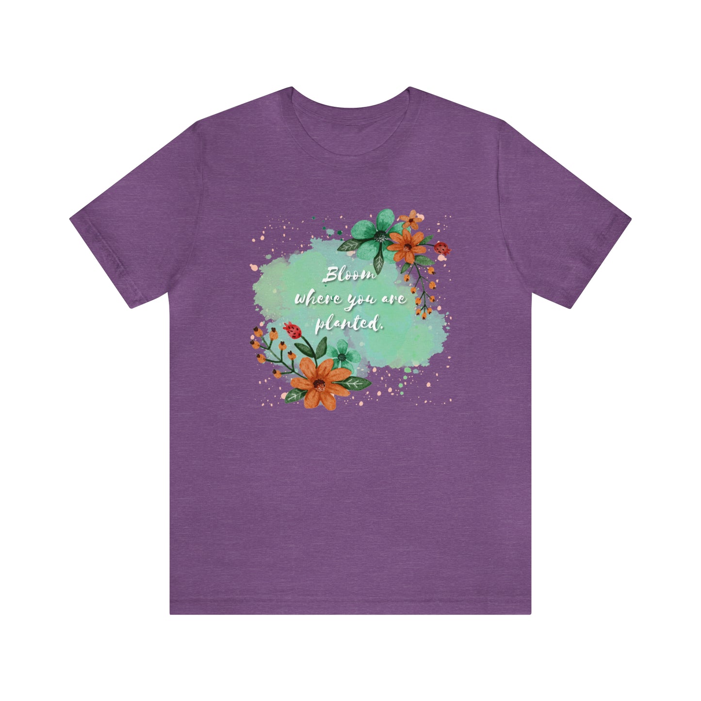 Bloom Where You Are Planted Shirt