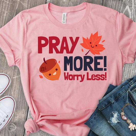 Pray More! Worry Less! Fall Leaves Shirt T-Shirt Printify Pink L