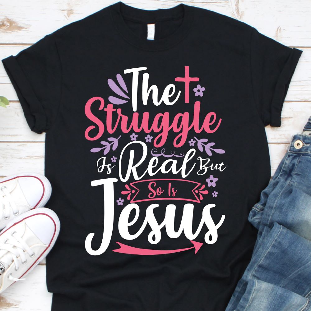 Struggle Is Real So Is Jesus Shirt T-shirt Lord is Light Black S