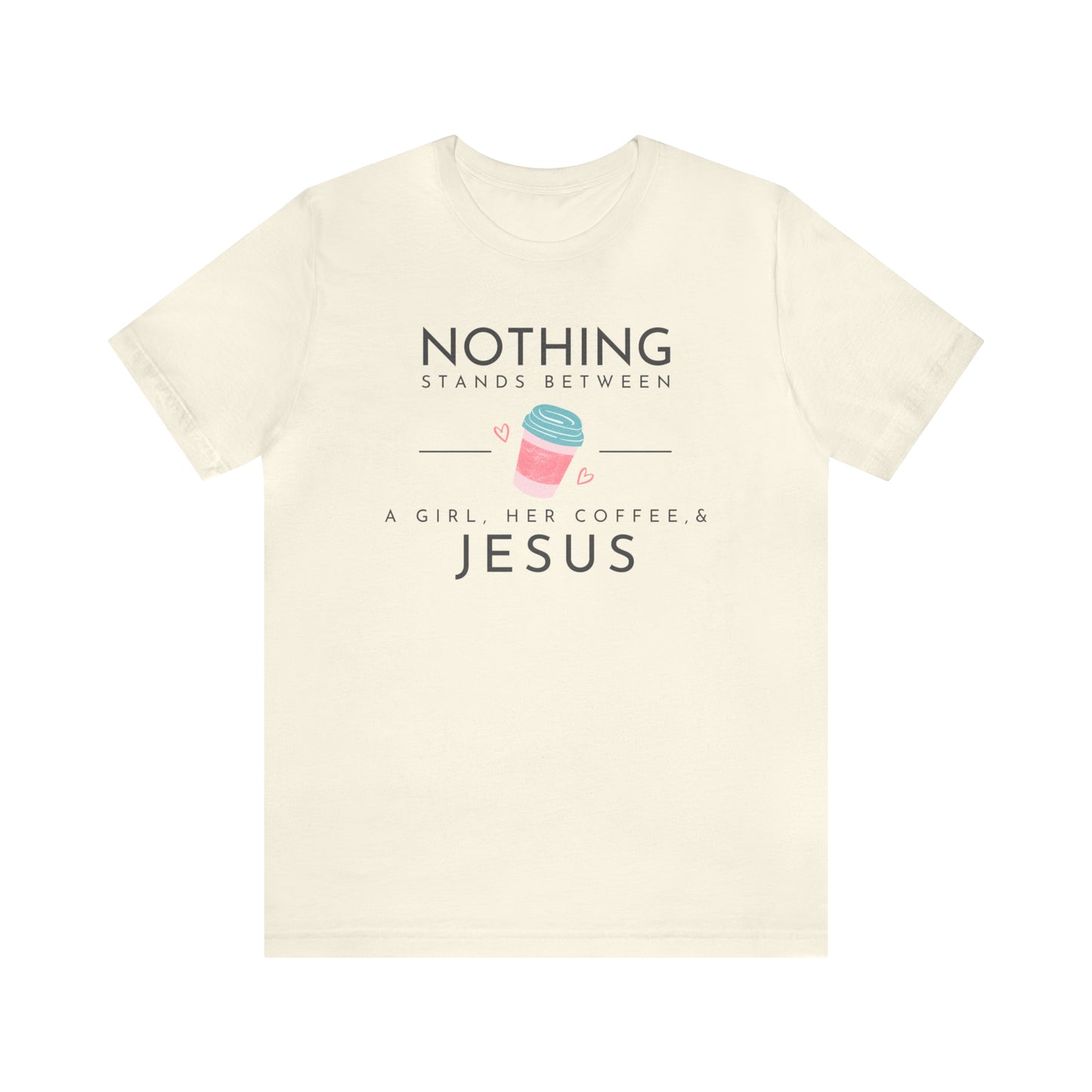 Nothing Stands Between A Girl, Her Coffee, & Jesus Shirt