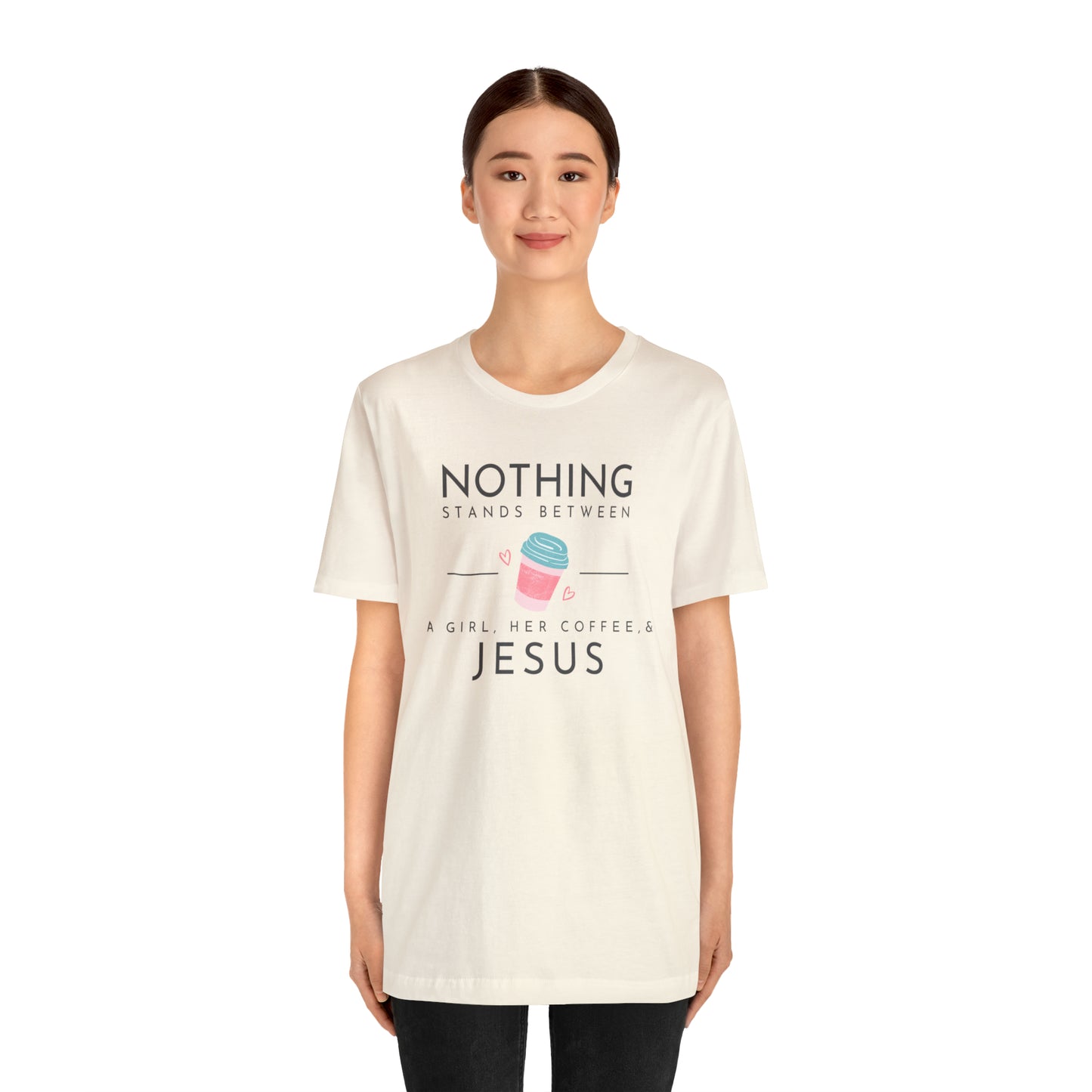 Nothing Stands Between A Girl, Her Coffee, & Jesus Shirt