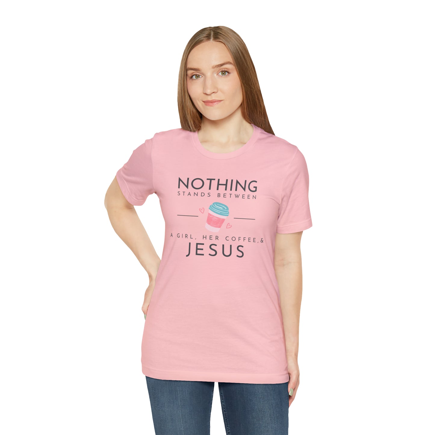 Nothing Stands Between A Girl, Her Coffee, & Jesus Shirt