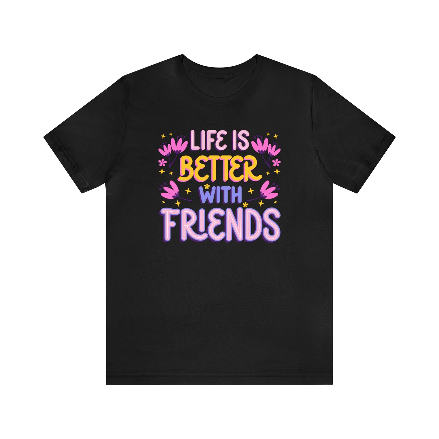 Life Is Better With Friends Shirt