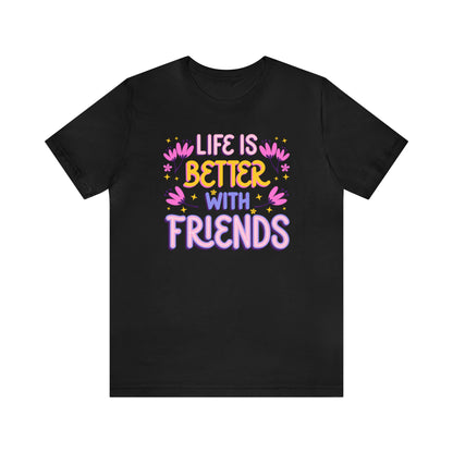 Life Is Better With Friends Shirt