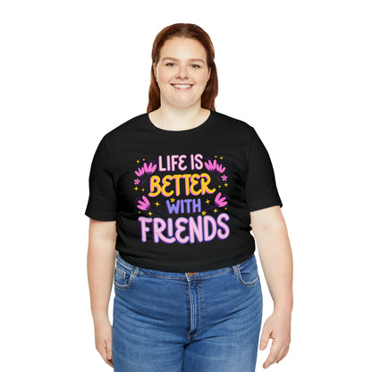 Life Is Better With Friends Shirt