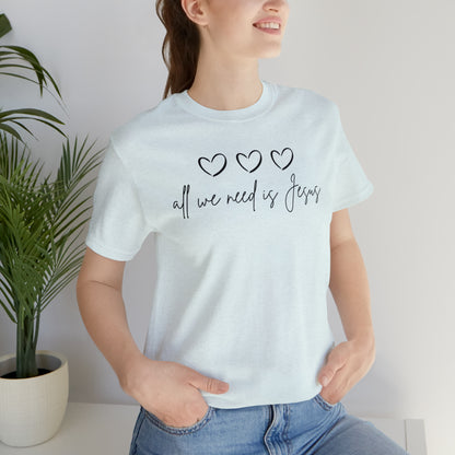 All We Need Is Jesus Shirt