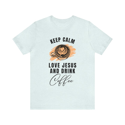 Keep Calm, Love Jesus, & Drink Coffee Shirt