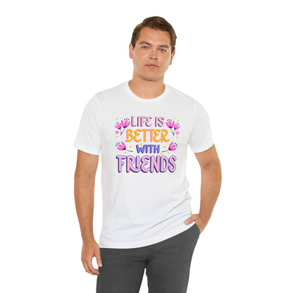 Life Is Better With Friends Shirt