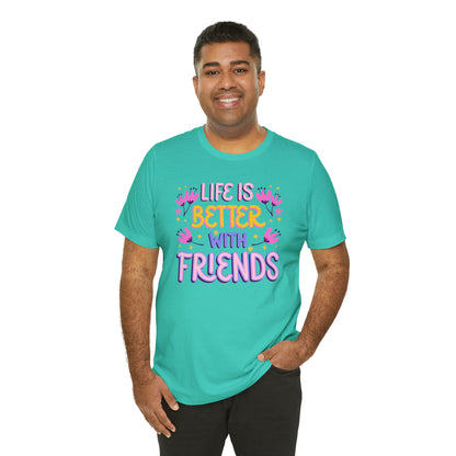 Life Is Better With Friends Shirt