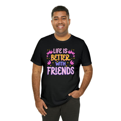 Life Is Better With Friends Shirt