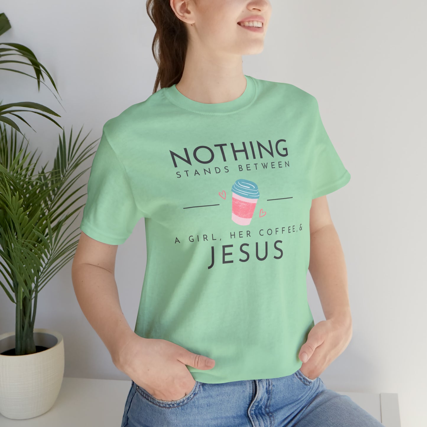 Nothing Stands Between A Girl, Her Coffee, & Jesus Shirt