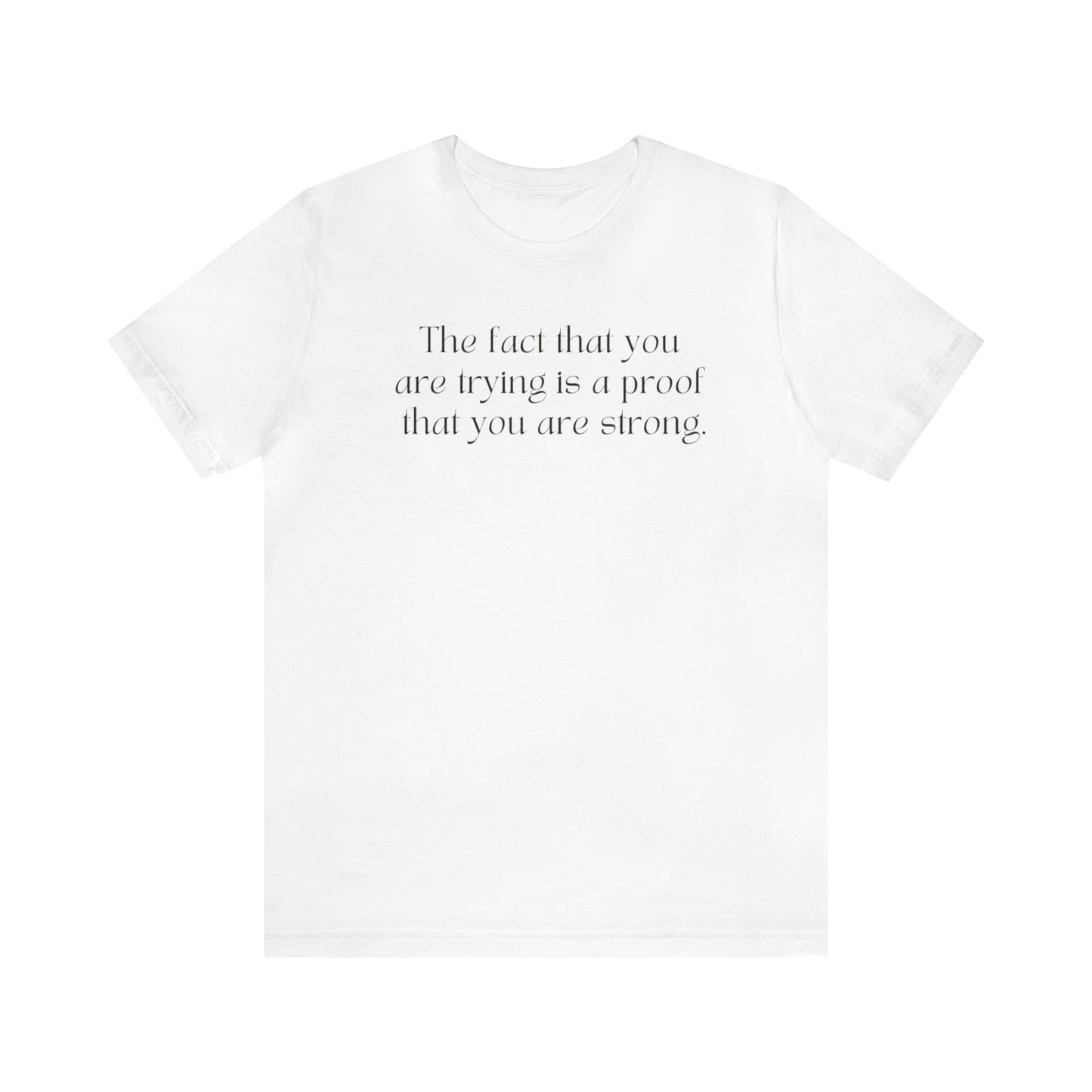 The Fact That You Are Trying Is A Proof That You Are Strong Shirt