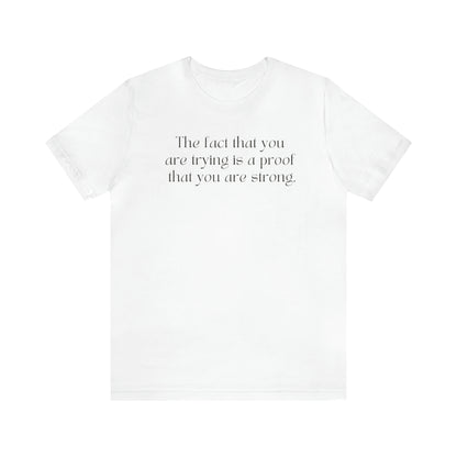 The Fact That You Are Trying Is A Proof That You Are Strong Shirt