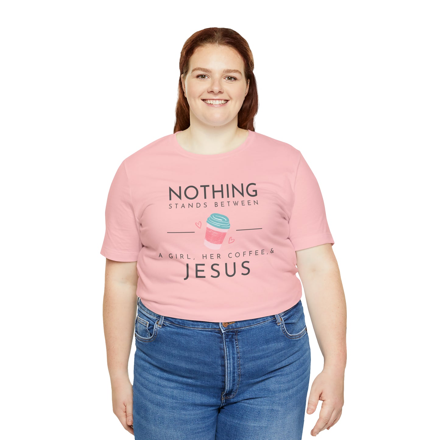 Nothing Stands Between A Girl, Her Coffee, & Jesus Shirt