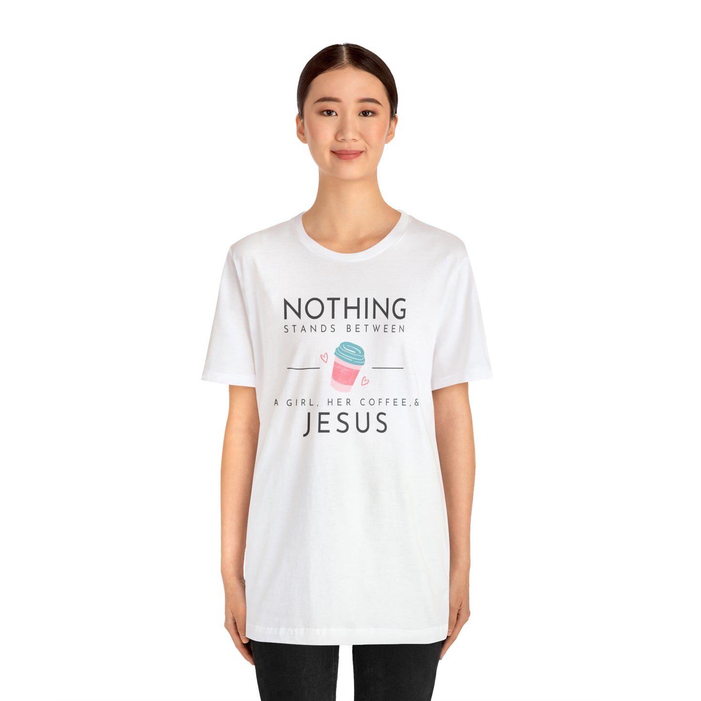 Nothing Stands Between A Girl, Her Coffee, & Jesus Shirt