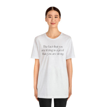 The Fact That You Are Trying Is A Proof That You Are Strong Shirt