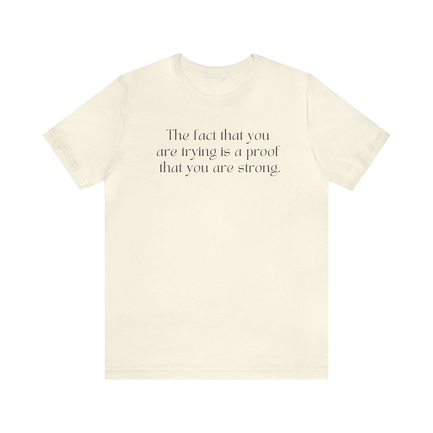 The Fact That You Are Trying Is A Proof That You Are Strong Shirt