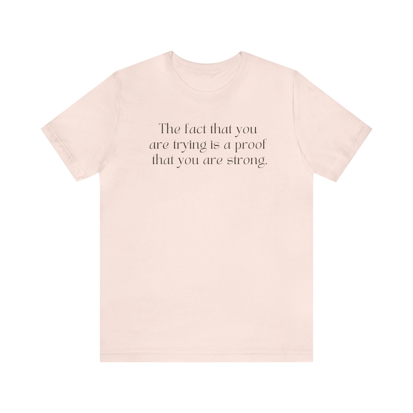 The Fact That You Are Trying Is A Proof That You Are Strong Shirt