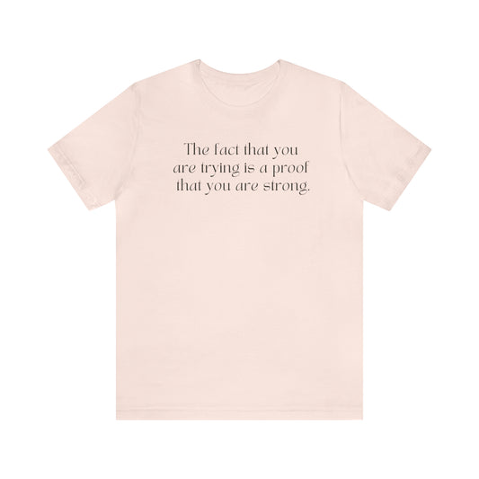 The Fact That You Are Trying Is A Proof That You Are Strong Shirt