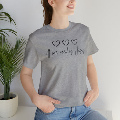 All We Need Is Jesus Shirt