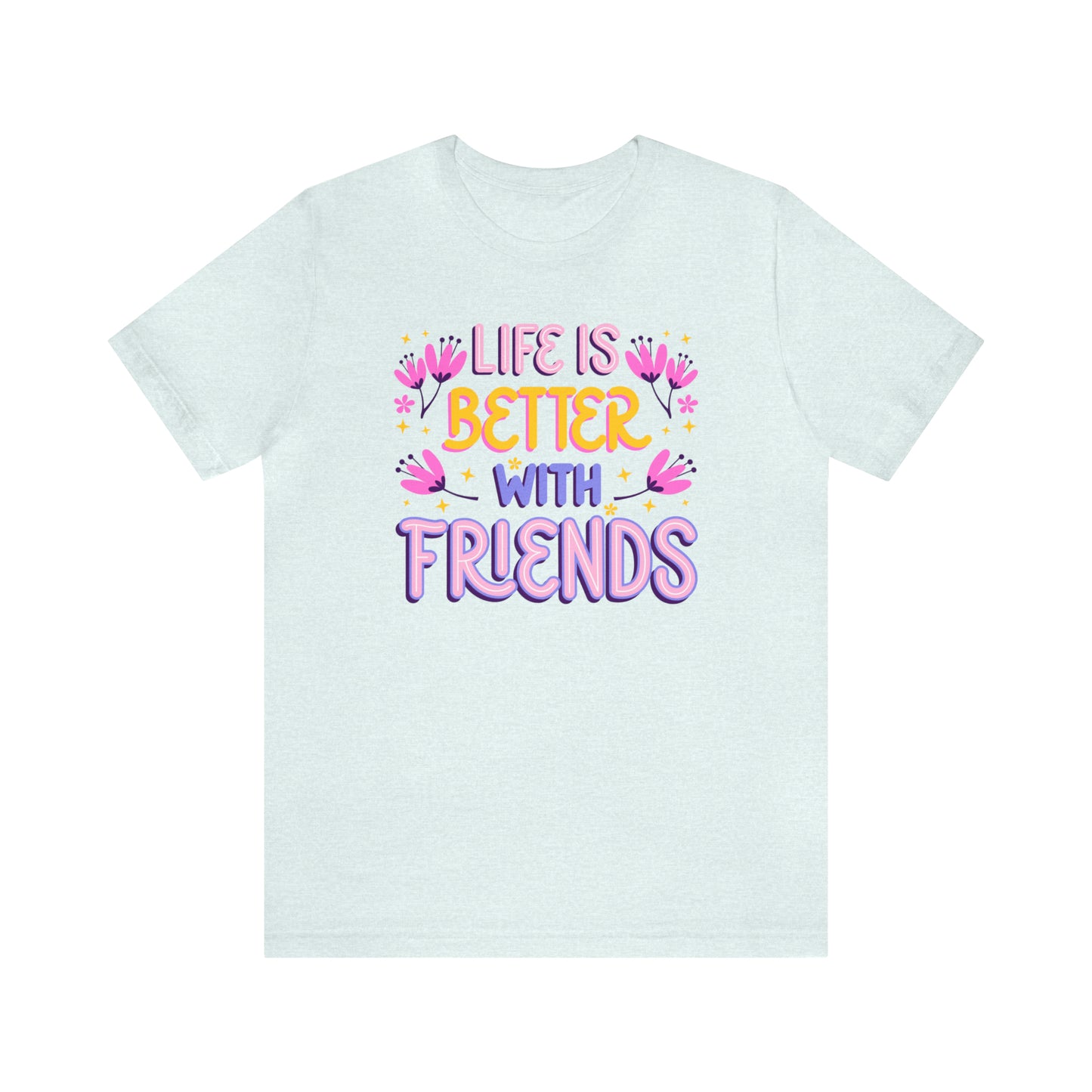 Life Is Better With Friends Shirt