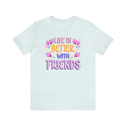 Life Is Better With Friends Shirt