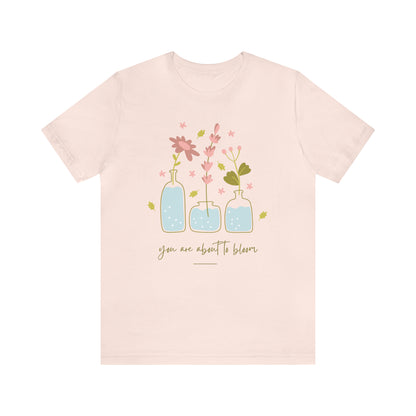 You Are About To Bloom Shirt