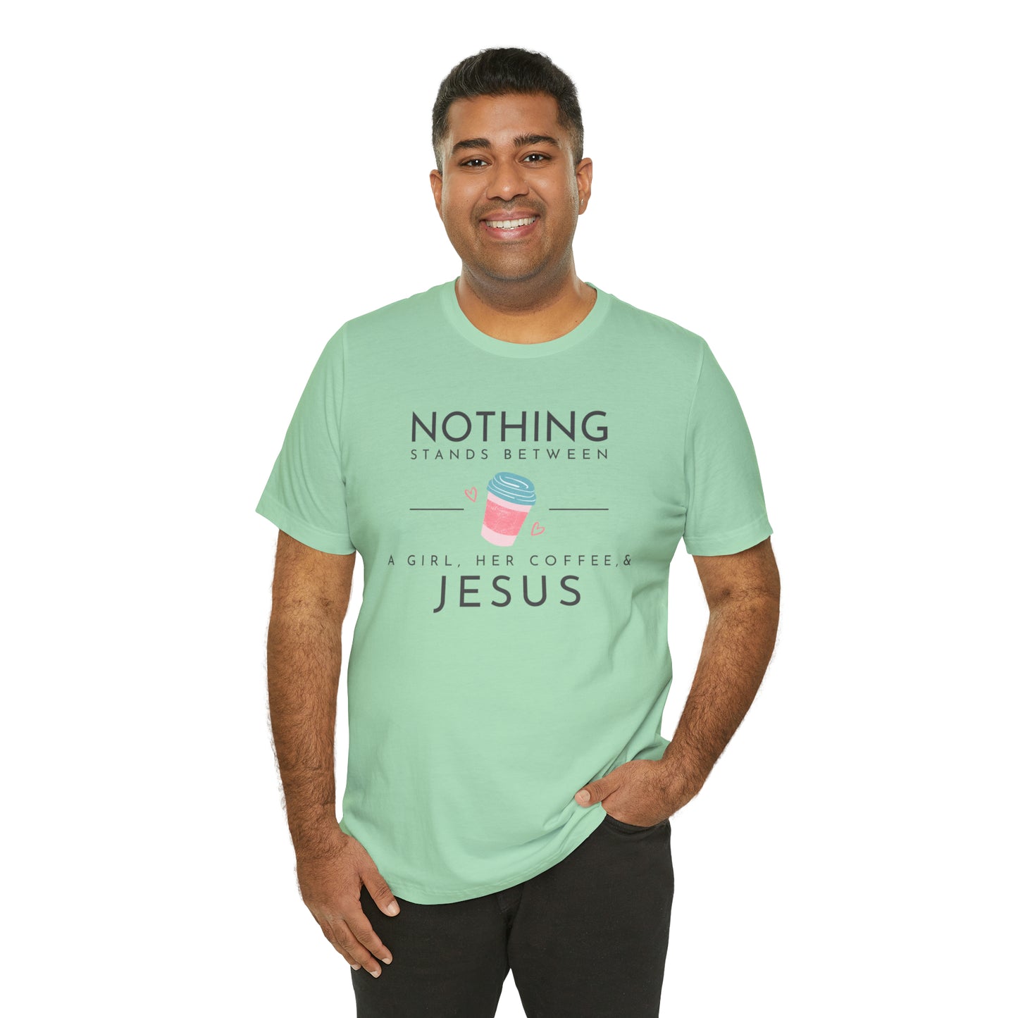 Nothing Stands Between A Girl, Her Coffee, & Jesus Shirt