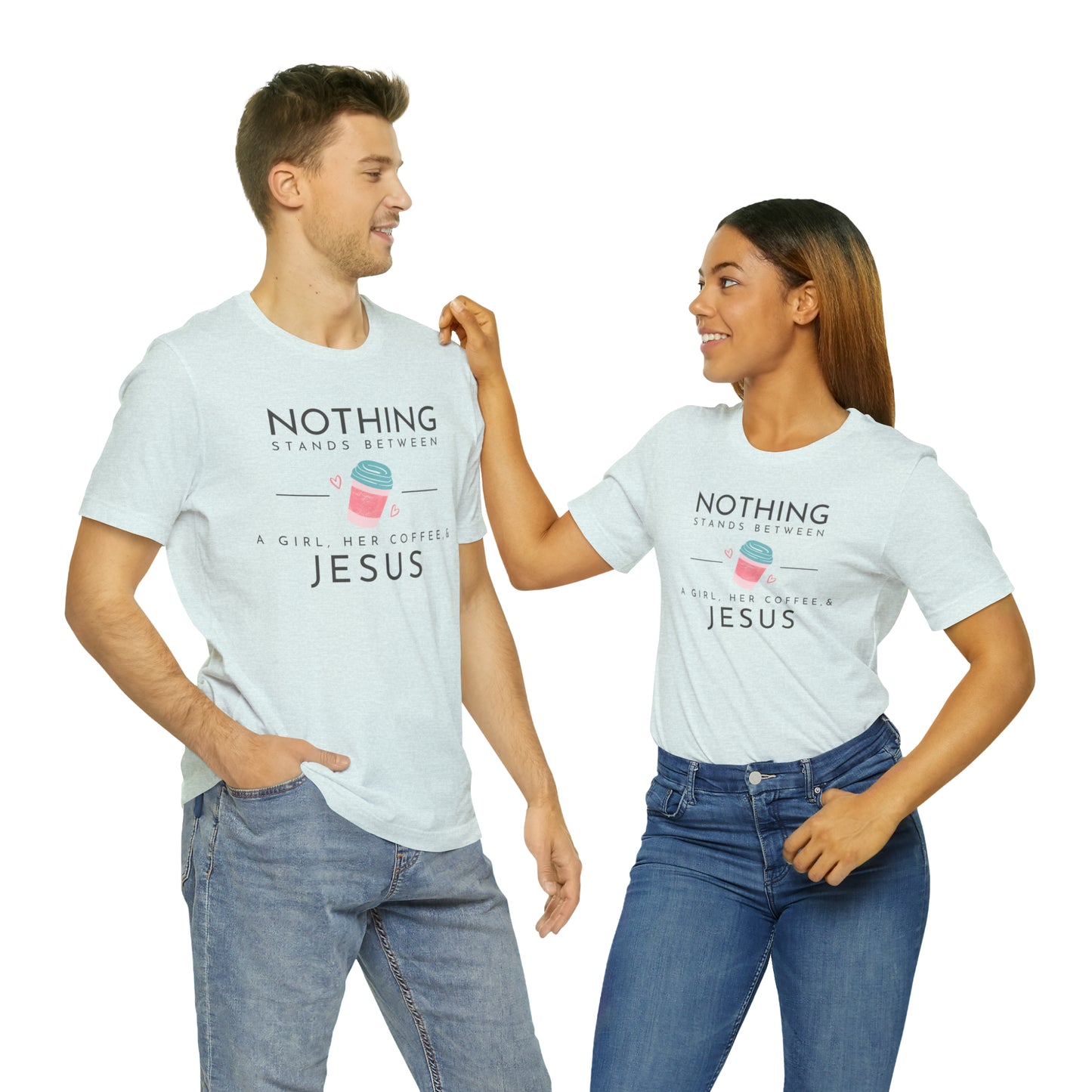 Nothing Stands Between A Girl, Her Coffee, & Jesus Shirt