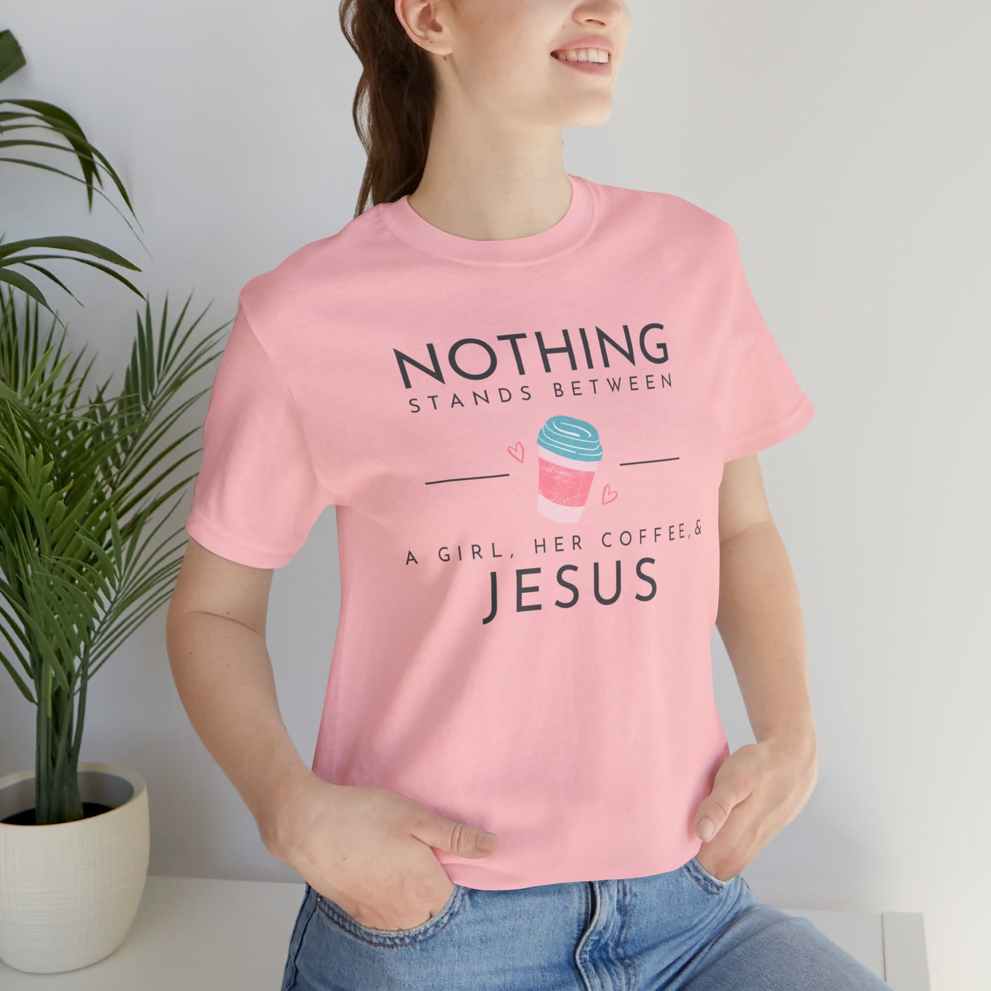 Nothing Stands Between A Girl, Her Coffee, & Jesus Shirt