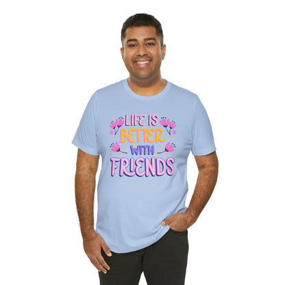 Life Is Better With Friends Shirt